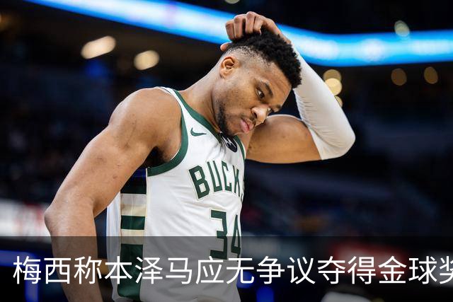 梅西称本泽马应无争议夺得金球奖