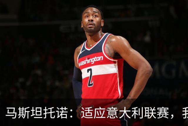 马斯坦托诺：适应意大利联赛，我很享受这里的足球
